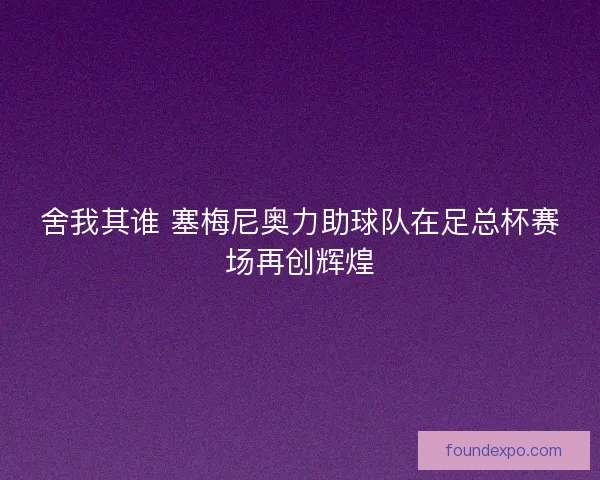 舍我其谁 塞梅尼奥力助球队在足总杯赛场再创辉煌